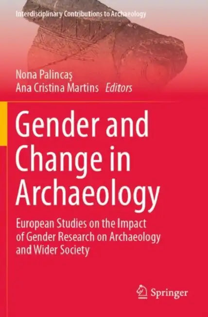 Gender and Change in Archaeology: European Studies on the Impact of Gender Research on Archaeology and Wider Society by Nona Palincaş