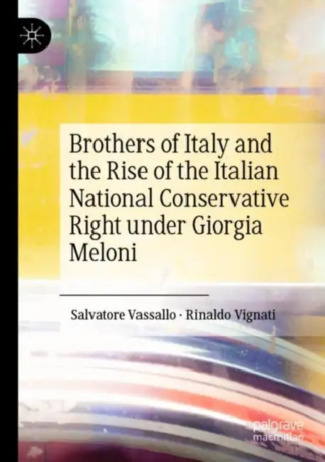 Brothers of Italy and the Rise of the Italian National Conservative Right under Giorgia Meloni by Salvatore Vassallo