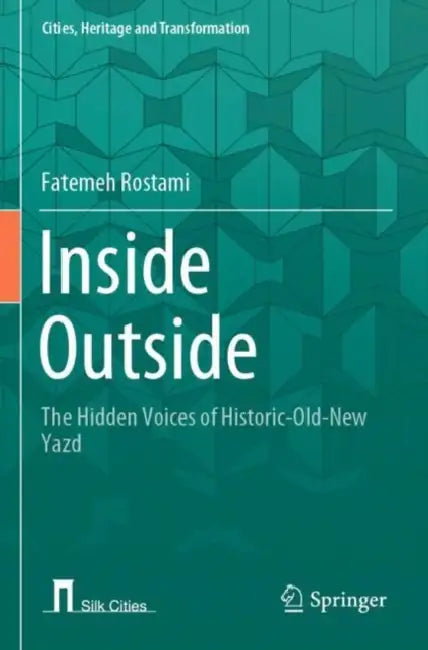 Inside Outside: The Hidden Voices of Historic-Old-New Yazd by Fatemeh Rostami