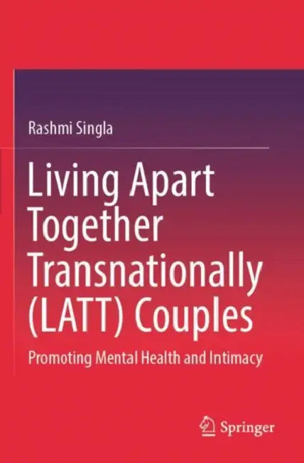 Living Apart Together Transnationally (LATT) Couples: Promoting Mental Health and Intimacy by Rashmi Singla