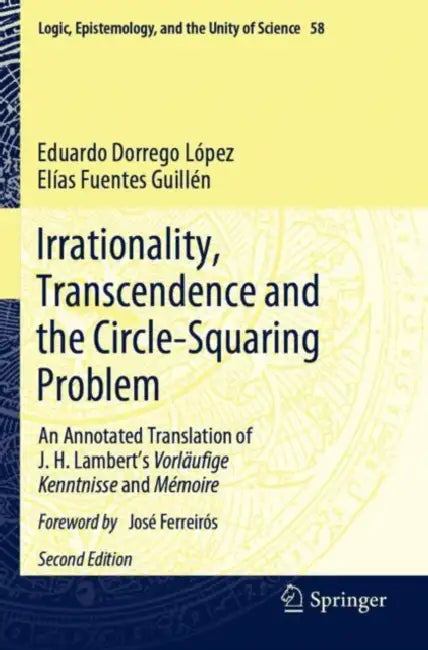 Irrationality, Transcendence and the Circle-Squaring Problem: An Annotated Translation of J. H. Lambert's Vorläufige Kenntnisse and Mémoire by Eduardo Dorrego López