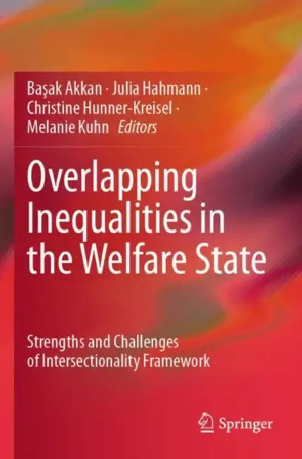 Overlapping Inequalities in the Welfare State: Strengths and Challenges of Intersectionality Framework by Başak Akkan