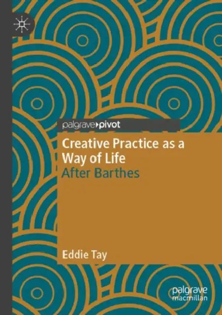 Creative Practice as a Way of Life: After Barthes by Eddie Tay
