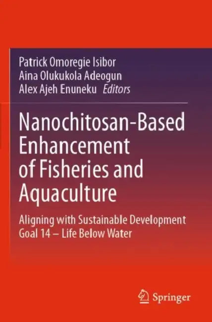 Nanochitosan-Based Enhancement of Fisheries and Aquaculture: Aligning with Sustainable Development Goal 14 - Life Below Water by Patrick Omoregie Isibor
