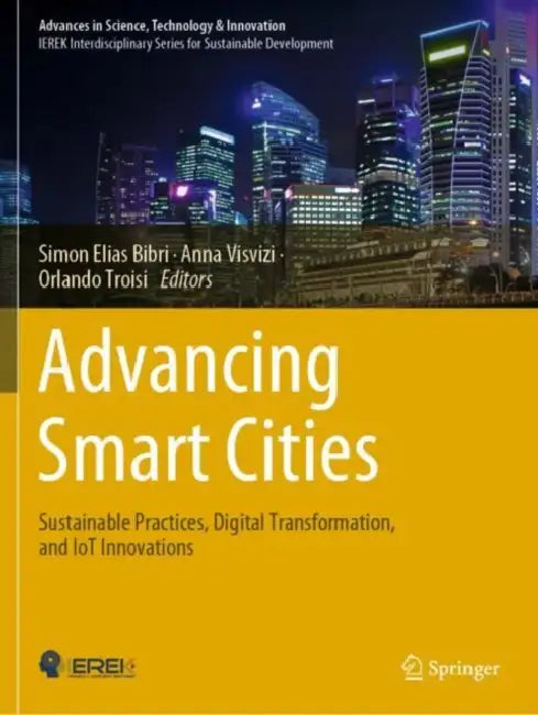 Advancing Smart Cities: Sustainable Practices, Digital Transformation, and Iot Innovations by Simon Elias Bibri
