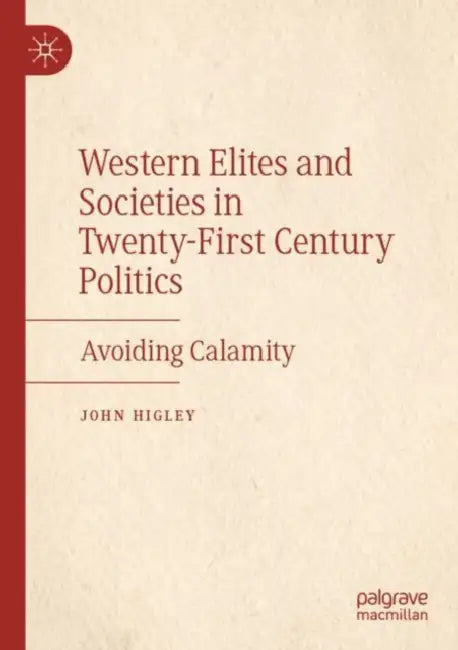 Western Elites and Societies in Twenty-First Centu: Avoiding Calamity by John Higley