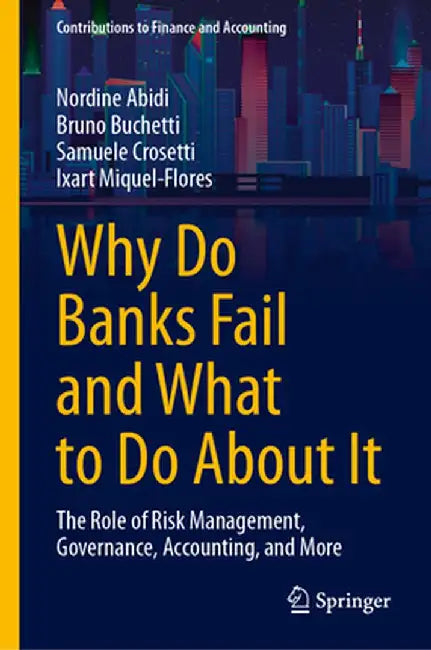 Why Do Banks Fail and What to Do about It: The Role of Risk Management, Governance, Accounting, and More by Nordine Abidi