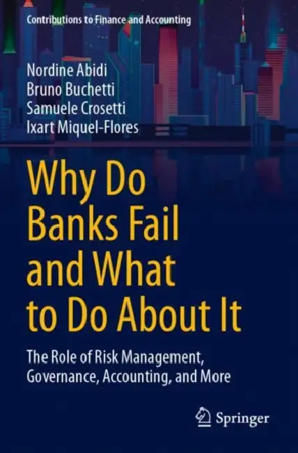 Why Do Banks Fail and What to Do About It: The Role of Risk Management, Governance, Accounting, and More by Nordine Abidi