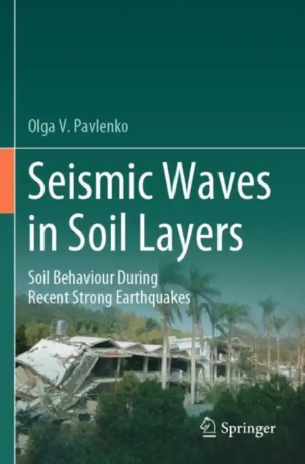 Seismic Waves in Soil Layers: Soil Behaviour During Recent Strong Earthquakes by Olga V. Pavlenko