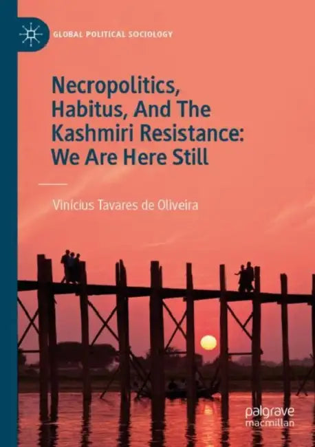 Necropolitics, Habitus, And The Kashmiri Resistance: We Are Here Still by Vinícius Tavares de Oliveira