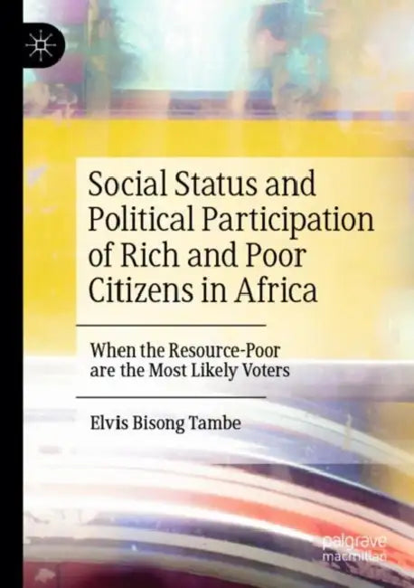 Social Status and Political Participation of Rich and Poor Citizens in Africa: When the Resource-Poor Are the Most Likely Voters by Elvis Bisong Tambe