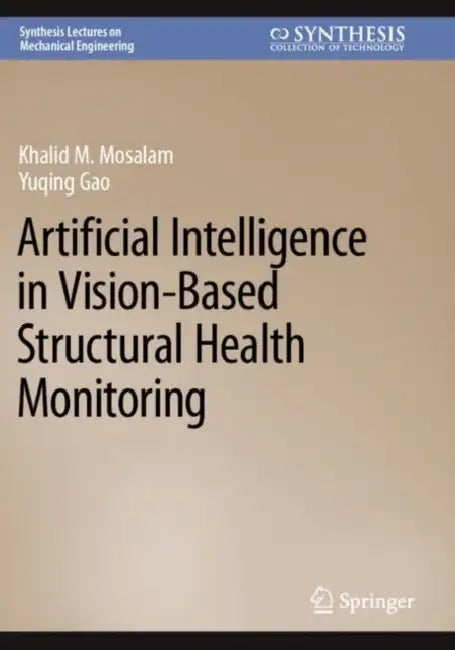Artificial Intelligence in Vision-Based Structural Health Monitoring by Khalid M. Mosalam