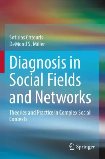 Diagnosis in Social Fields and Networks: Theories and Practice in Complex Social Contexts by Sotirios Chtouris