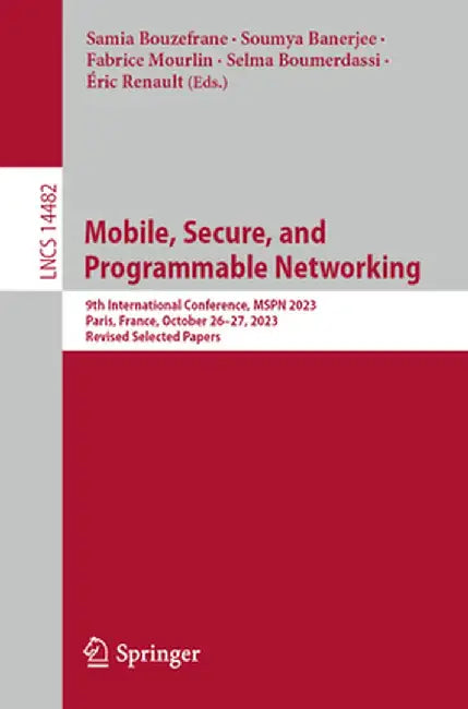 Mobile, Secure, and Programmable Networking: 9th International Conference, Mspn 2023, Paris, France, October 26-27, 2023, Revised Selected Papers by Samia Bouzefrane