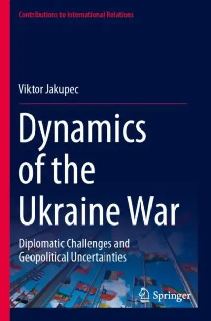 Dynamics of the Ukraine War: Diplomatic Challenges and Geopolitical Uncertainties by Viktor Jakupec