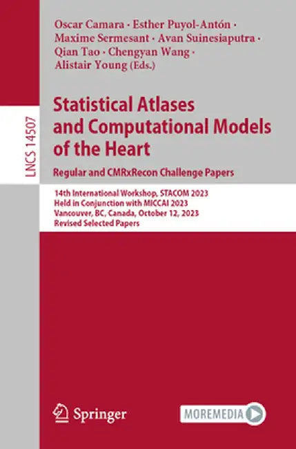 Statistical Atlases and Computational Models of the Heart. Regular and Cmrxrecon Challenge Papers: 14th International Workshop, Stacom 2023, Held in C by Oscar Camara