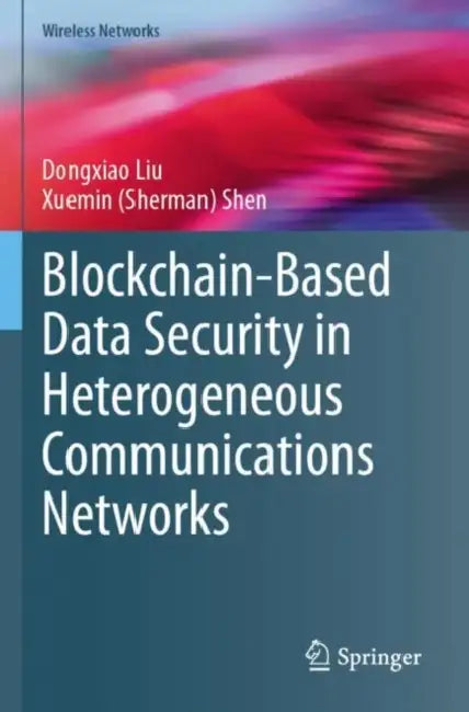 Blockchain-Based Data Security in Heterogeneous Communications Networks by Dongxiao Liu