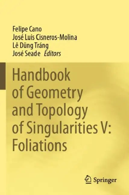 Handbook of Geometry and Topology of Singularities V: Foliations by Felipe Cano