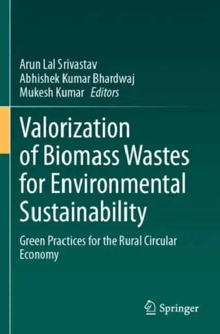 Valorization of Biomass Wastes for Environmental Sustainability: Green Practices for the Rural Circular Economy by Arun Lal Srivastav