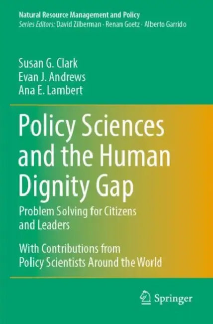 Policy Sciences and the Human Dignity Gap: Problem Solving for Citizens and Leaders by Susan G. Clark