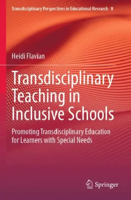 Transdisciplinary Teaching in Inclusive Schools: Promoting Transdisciplinary Education for Learners with Special Needs by Heidi Flavian