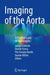 Imaging of the Aorta: A Practical Guide for Radiologists by Iacopo Carbone