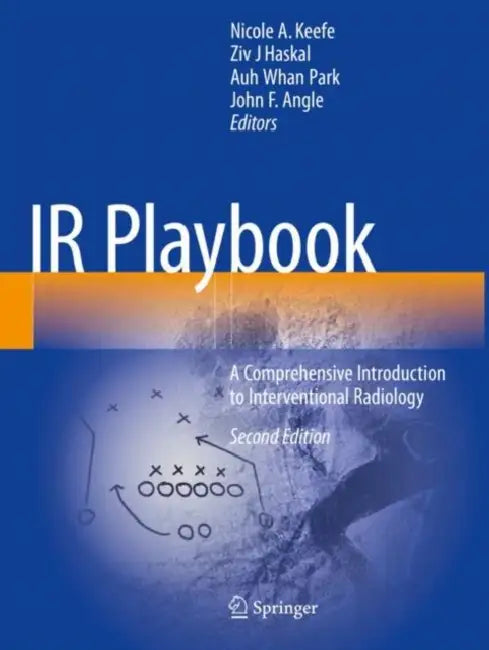 IR Playbook: A Comprehensive Introduction to Interventional Radiology by Nicole A. Keefe