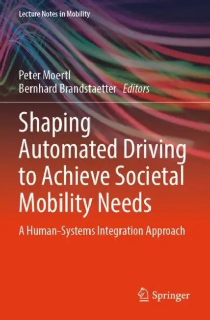 Shaping Automated Driving to Achieve Societal Mobility Needs: A Human-Systems Integration Approach by Peter Moertl