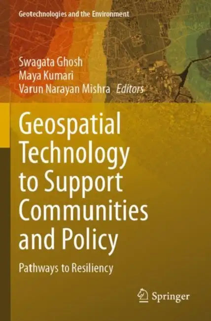 Geospatial Technology to Support Communities and Policy: Pathways to Resiliency by Swagata Ghosh