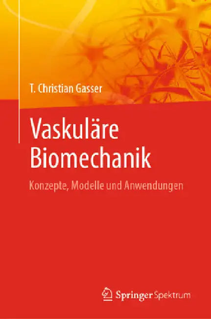 Vaskuläre Biomechanik: Konzepte, Modelle Und Anwendungen by T. Christian Gasser