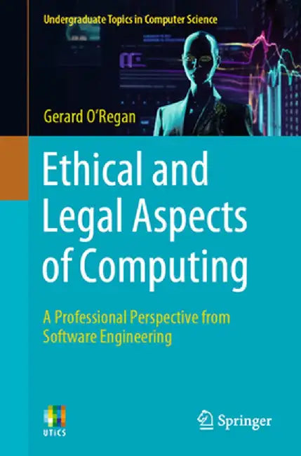 Ethical and Legal Aspects of Computing: A Professional Perspective from Software Engineering by Gerard O'Regan
