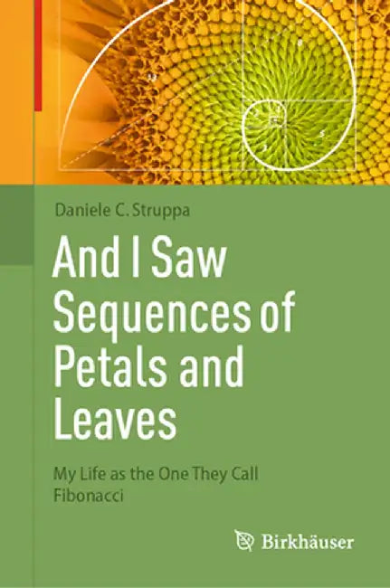 And I Saw Sequences of Petals and Leaves: My Life as the One They Call Fibonacci by Daniele C. Struppa