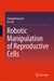Robotic Manipulation of Reproductive Cells by Changsheng Dai