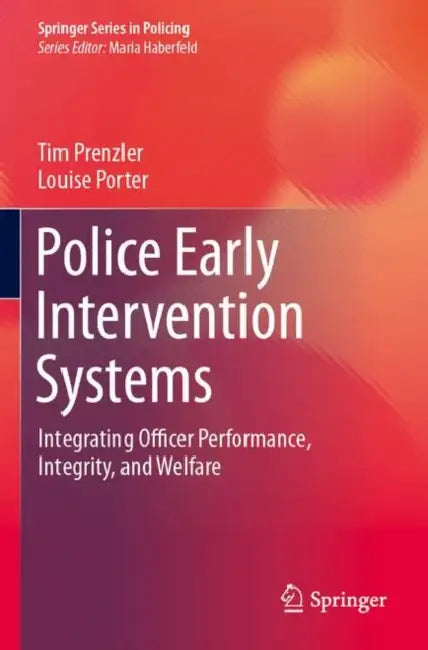 Police Early Intervention Systems: Integrating Officer Performance, Integrity, and Welfare by Tim Prenzler