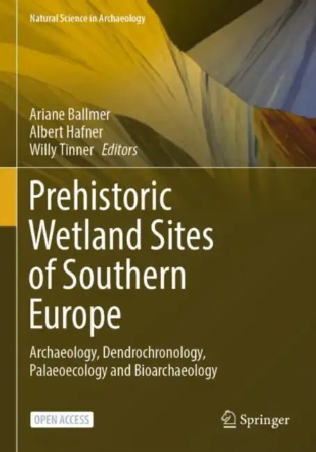 Prehistoric Wetland Sites of Southern Europe: Archaeology, Dendrochronology, Palaeoecology and Bioarchaeology by Ariane Ballmer