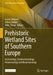 Prehistoric Wetland Sites of Southern Europe: Archaeology, Dendrochronology, Palaeoecology and Bioarchaeology by Ariane Ballmer