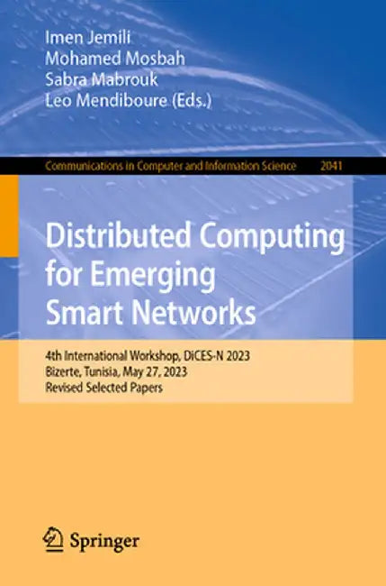 Distributed Computing for Emerging Smart Networks: 4th International Workshop, Dices-N 2023, Bizerte, Tunisia, May 27, 2023, Revised Selected Papers by Imen Jemili