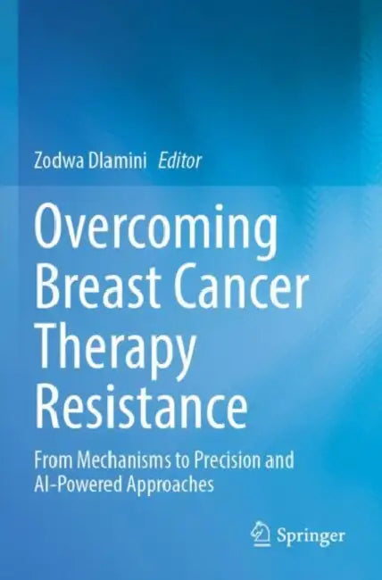 Overcoming Breast Cancer Therapy Resistance: From Mechanisms to Precision and AI-Powered Approaches by Zodwa Dlamini