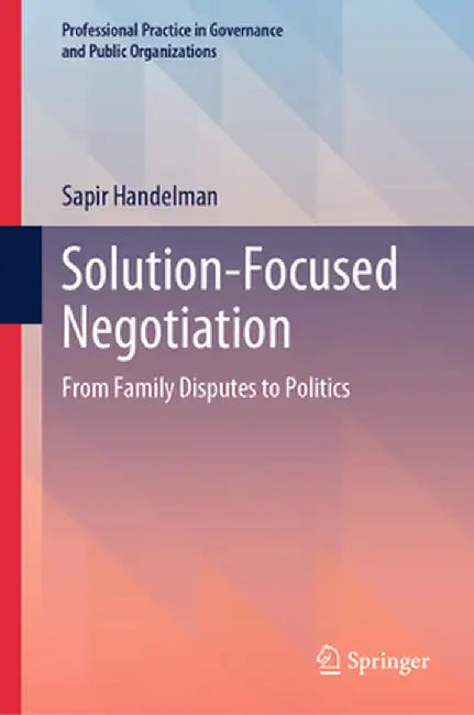 Solution-Focused Negotiation: From Family Disputes to Politics by Sapir Handelman