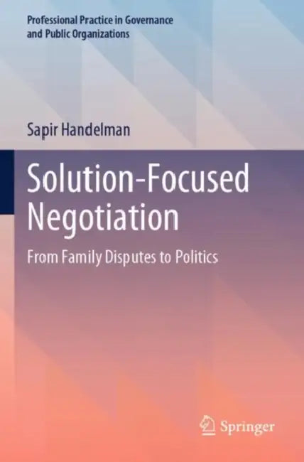 Solution-Focused Negotiation: From Family Disputes to Politics by Sapir Handelman