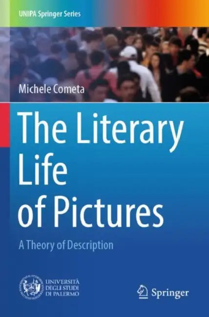 The Literary Life of Pictures: A Theory of Description by Michele Cometa