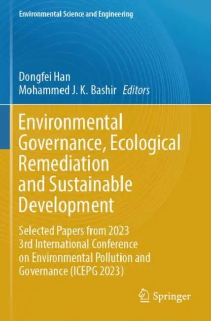 Environmental Governance, Ecological Remediation and Sustainable Development: Selected Papers from 2023 3rd International Conference on Environmental Pollution and Governance (ICEPG 2023) by Dongfei (EDT)/ Bashir, Mohammed J. K. (EDT) Han