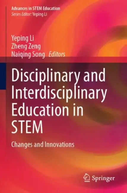 Disciplinary and Interdisciplinary Education in STEM: Changes and Innovations by Yeping Li