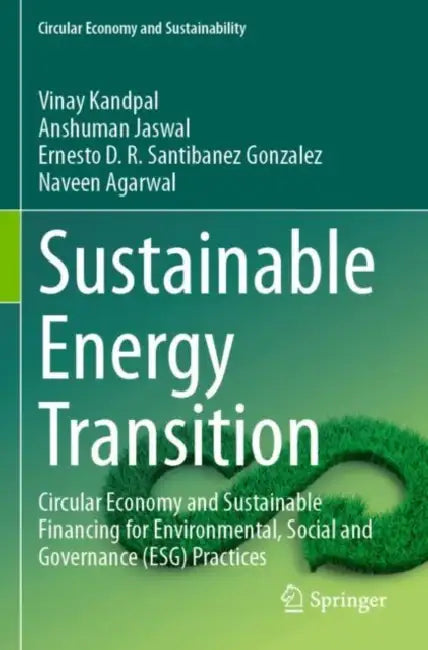 Sustainable Energy Transition: Circular Economy and Sustainable Financing for Environmental, Social and Governance (Esg) Practices by Vinay Kandpal