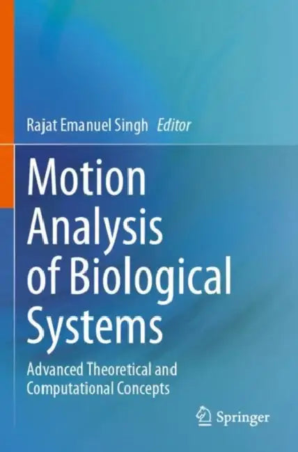 Motion Analysis of Biological Systems: Advanced Theoretical and Computational Concepts by Rajat Emanuel Singh
