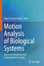 Motion Analysis of Biological Systems: Advanced Theoretical and Computational Concepts by Rajat Emanuel Singh