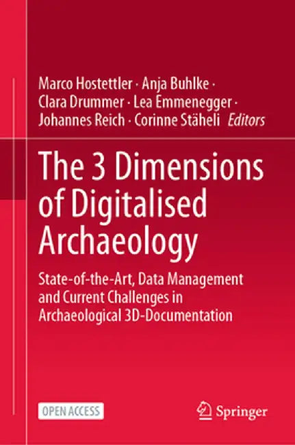 The 3 Dimensions of Digitalised Archaeology: State-Of-The-Art, Data Management and Current Challenges in Archaeological 3d-Documentation by Marco Hostettler