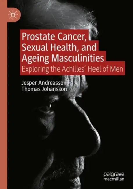 Prostate Cancer, Sexual Health, and Ageing Masculinities: Exploring the Achilles' Heel of Men by Jesper Andreasson