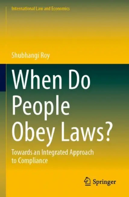 When Do People Obey Laws: Towards an Integrated Approach to Compliance by Shubhangi Roy
