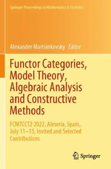 Functor Categories, Model Theory, Algebraic Analysis and Constructive Methods: Fcmtcct2 2022, Almería, Spain, July 11-15, Invited and Selected Contrib by Alexander Martsinkovsky
